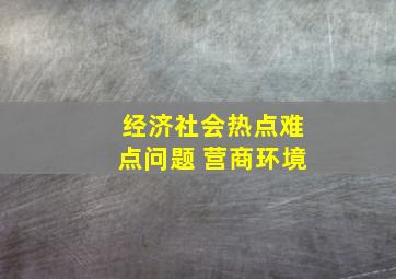 经济社会热点难点问题 营商环境